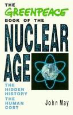 The Greenpeace book of the nuclear age : the hidden history, the human cost