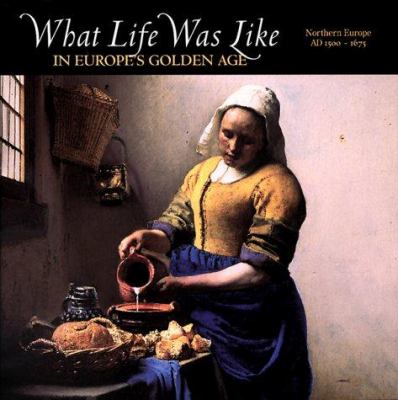 What life was like in Europe's Golden Age : northern Europe, AD 1500-1675