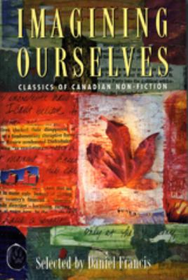 Imagining ourselves : classics of Canadian non-fiction
