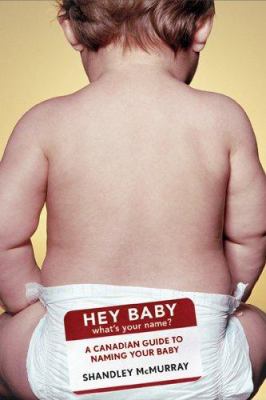 Hey baby! What's your name? : a Canadian guide to naming your baby