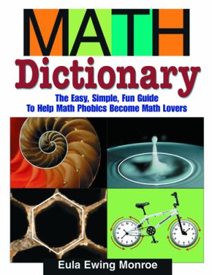 Math dictionary : the easy, simple, fun guide to help math phobics become math lovers