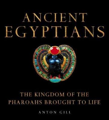 Ancient Egyptians : the kingdom of the Pharoahs brought to life