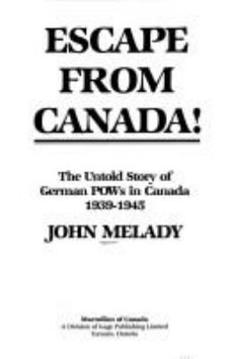 Escape from Canada! : the untold story of German POWs in Canada, 1939-1945
