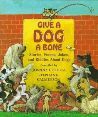 Give a dog a bone : stories, poems, jokes, and riddles about dogs