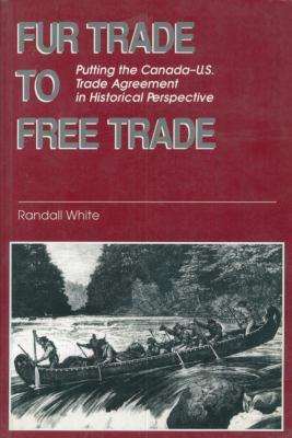 Fur trade to free trade : putting the Canada-U.S. trade agreement in historical perspective