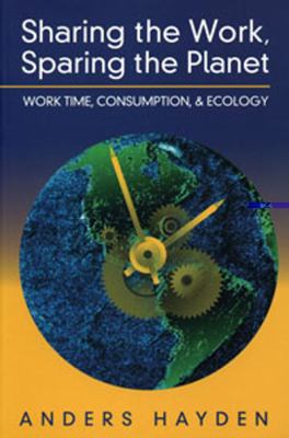 Sharing the work, sparing the planet : work time, consumption, & ecology