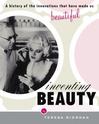 Inventing beauty : a history of the innovations that have made us beautiful