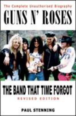 Guns n' Roses : the band that time forgot : the complete unauthorised biography