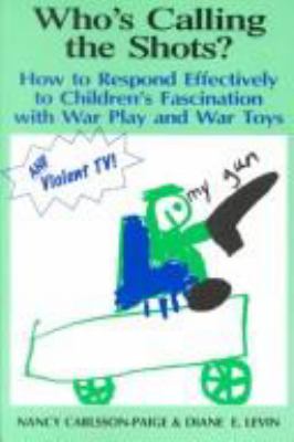 Who's calling the shots? : how to respond effectively to children's fascination with war play and war toys