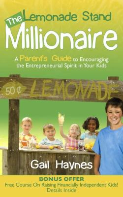 The lemonade stand millionaire : a parents' guide to encouraging the entrepreneurial spirit in your kids