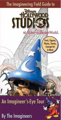 The Imagineering field guide to Disney's Hollywood Studios at Walt Disney World : an Imagineer's-eye tour