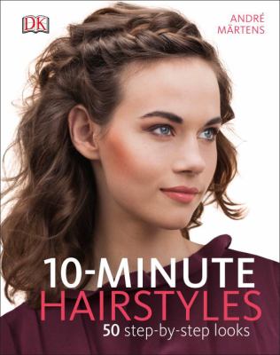 10-minute hairstyles : 50 step-by-step looks