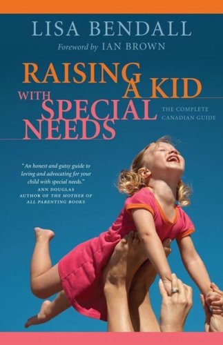 Raising a kid with special needs : the complete Canadian guide