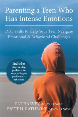 Parenting a teen who has intense emotions : DBT skills for helping your teen (and you) navigate emotional and behavioral difficulties