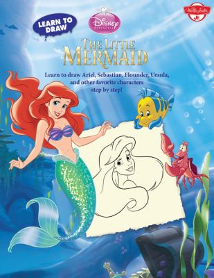 The Little Mermaid : learn to draw Ariel, Sebastian, Flounder, Ursula, and other favorite characters step by step!