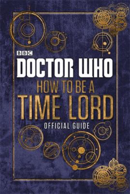 Doctor Who : How to be a time lord : official guide.