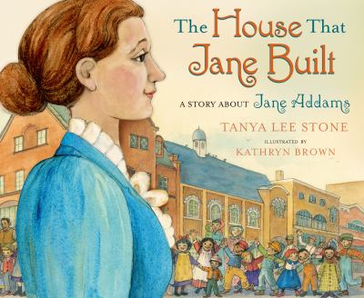 The house that Jane built : a story about Jane Addams