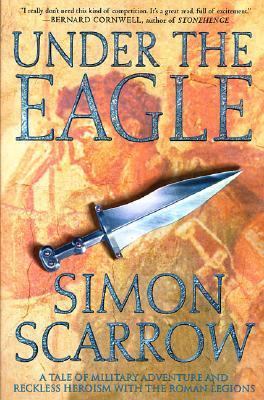 Under the eagle : a tale of military adventure and reckless heroism with the Roman legions