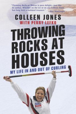 Throwing rocks at houses : my life in and out of curling