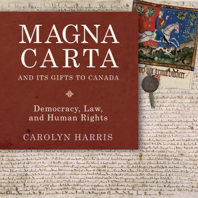 Magna Carta and its gifts to Canada : democracy, law, and human rights