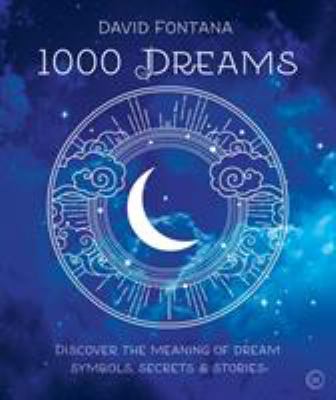 1000 dreams : discover the meanings of dream symbols, secrets & stories