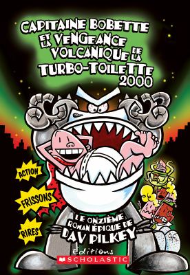 Capitaine Bobette et la vengeance volcanique de la turbo-toilette 2000 : le onzième roman épique