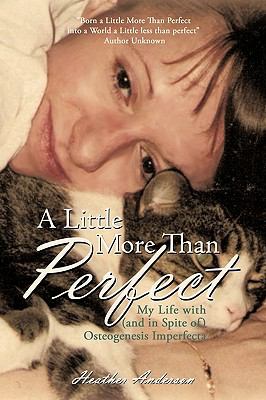 A Little more than perfect, my life with (and in spite of) Osteogenesis Imperfecta