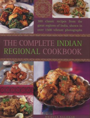 The complete Indian regional cookbook : 300 classic recipes from the great regions of India, shown in over 1500 vibrant photographs