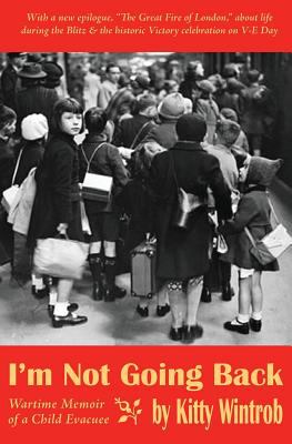I'm not going back : wartime memoir of a child evacuee