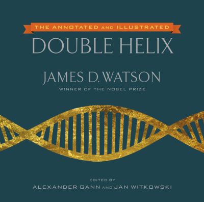 The annotated and illustrated double helix : the New Annotated and Illustrated Edition