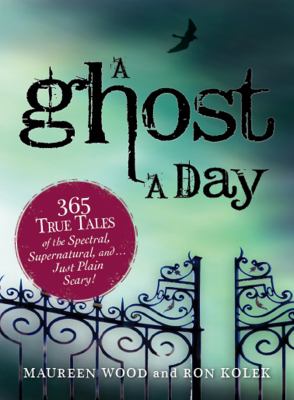 A ghost a day : 365 true tales of the spectral, supernatural, and-- just plain scary!