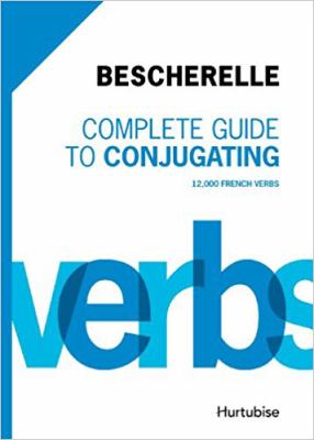 Complete guide to conjugating : 12000 French verbs
