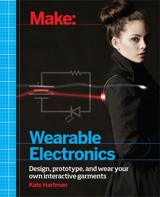 Make wearable and flexible electronics : tools and techniques for prototyping wearable electronics