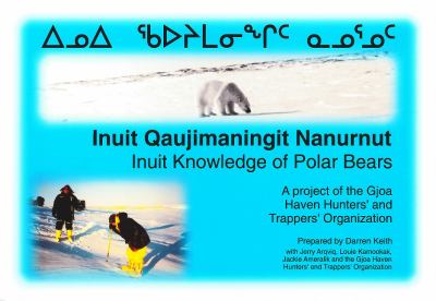 Inuit qaujimaningit nanurnut : Inuit knowledge of polar bears : a project of the Gjoa Haven Hunters' and Trappers' Organization