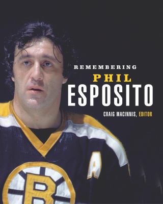 Remembering Phil Esposito : a celebration
