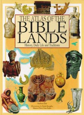 The atlas of the Bible lands : history, daily life, and traditions