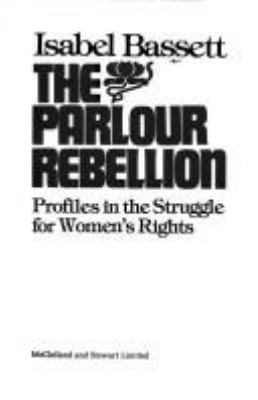 The Parlour Rebellion : profiles in the struggle for women's rights