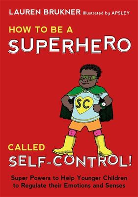How to be a superhero called self-control! : super powers to help younger children to regulate their emotions and senses