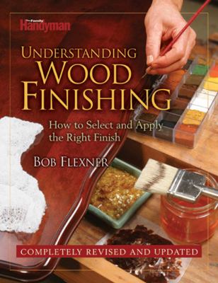 Understanding wood finishing : how to select and apply the right finish