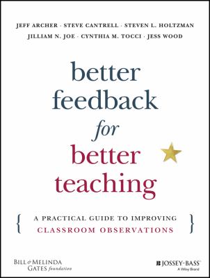 Better feedback for better teaching : a practical guide to improving classroom observations