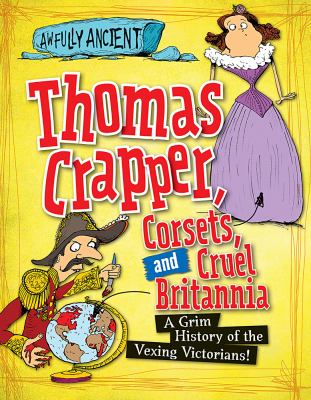 Thomas Crapper, corsets and cruel Britannia : a grim history of the vexing Victorians!