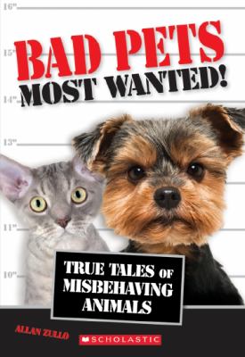 Bad pets most wanted! : true tales of misbehaving animals