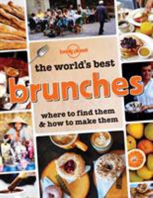 The world's best brunches : where to find them & how to make them
