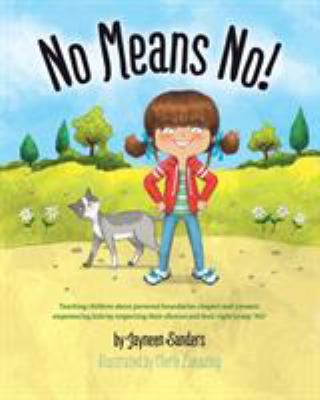 No means no! : teaching children about personal boundaries, respect and consent; empowering kids by respecting their choices and their right to say, 'no!'