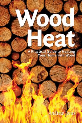 Wood heat : a practical guide to heating your home with wood