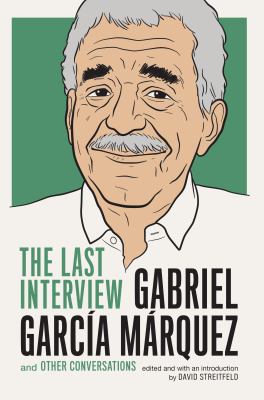 Gabriel Garcia Marquez : the last interview and other conversations ; edited and with an introduction by David Streitfeld