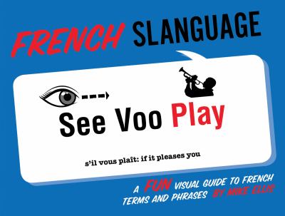 French slanguage : a fun visual guide to French terms and phrases