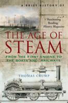 A brief history of the age of steam : the power that drove the Industrial Revolution