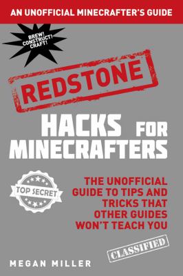 Hacks for Minecrafters : Redstone : the unofficial guide to tips and tricks that other guides won't teach you