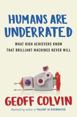 Humans are underrated : what high achievers know that brilliant machines never will